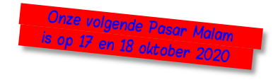      Onze volgende Pasar Malam     
    is op 17 en 18 oktober 2020    